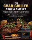 The Char Griller Grill & Smoker Cookbook For Beginners: Over 200 Delicious and Easy Simple Recipes for Smart People on a Budget By Fredrick Hilton Cover Image