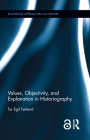 Values, Objectivity, and Explanation in Historiography (Routledge Approaches to History #21) By Tor Egil Førland Cover Image