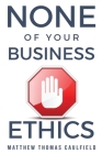 None of Your Business Ethics Cover Image
