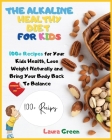 The Alkaline Healthy Diet for Kids: 100+ Recipes for Your Health, To Lose Weight Naturally and Bring Your Body Back To Balance By Laura Green Cover Image