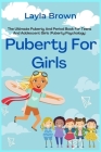 Puberty For Girls: The Ultimate Puberty And Period Book For Teens And Adolescent Girls (Puberty Psychology) By Layla Brown Cover Image