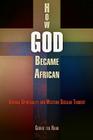 How God Became African: African Spirituality and Western Secular Thought By Gerrie Ter Haar Cover Image