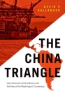 The China Triangle: Latin America's China Boom and the Fate of the Washington Consensus By Kevin P. Gallagher Cover Image