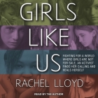 Girls Like Us: Fighting for a World Where Girls Are Not for Sale, an Activist Finds Her Calling and Heals Herself By Rachel Lloyd, Rachel Lloyd (Read by) Cover Image