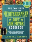 The Complete Guide of Mediterranean Diet Air Fryer Cookbook: 600 Simple, Yummy and Kitchen-Tested Recipes to Manage Your Health with Step by Step Inst Cover Image