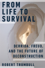 From Life to Survival: Derrida, Freud, and the Future of Deconstruction By Robert Trumbull Cover Image