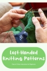 Left-Handed Knitting Patterns: Easy to Follow Instructions for Beginners: DIY Left-Handed Knitting Cover Image