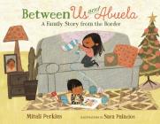 Between Us and Abuela: A Family Story from the Border By Mitali Perkins, Sara Palacios (Illustrator) Cover Image