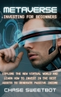 Metaverse Investing for Beginners: Explore The New Virtual World And Learn How To Invest In The Best Asset To Generate Passive Income Cover Image
