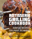 The Rotisserie Grilling Cookbook: Surefire Recipes and Foolproof Techniques By Derrick Riches, Sabrina Baksh Cover Image