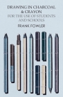 Drawing in Charcoal and Crayon for the Use of Students and Schools By Frank Fowler Cover Image