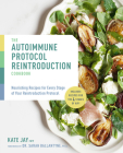 The Autoimmune Protocol Reintroduction Cookbook: Nourishing Recipes for Every Stage of Your Reintroduction Protocol - Includes Recipes for The 4 Stages of AIP! Cover Image