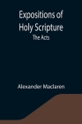 Expositions of Holy Scripture: the Acts By Alexander MacLaren Cover Image
