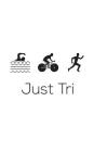 Just Tri It: Just Tri It - Funny Triathlon Notebook for Triathlete Who Loves to Swim Bike and Run in Training or Competition for Th Cover Image