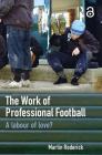 The Work of Professional Football: A Labour of Love? By Martin Roderick Cover Image