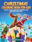 Christmas Coloring Book for Kids: Santa Claus And His Friends Are Waiting for You Cover Image