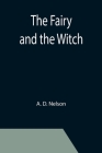 The Fairy and the Witch By A. D. Nelson Cover Image