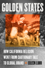 Golden States: How California Religion Went from Cautionary Tale to Global Brand By Eileen Luhr Cover Image