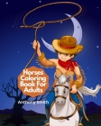 Horses Coloring Book For Adults: Beautiful Funny World Of Horses & Ponies Coloring Book For Horses Lovers By Anthony Smith Cover Image