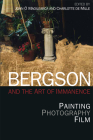 Bergson and the Art of Immanence: Painting, Photography, Film By John Ó. Maoilearca (Editor), Charlotte de Mille (Editor) Cover Image