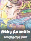 Baby Animals - An Adult Coloring Book Featuring Super Cute and Adorable Animals for Stress Relief and Relaxation - By Alaina Colouring Books Cover Image