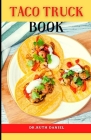 The Taco Truck Book: Discover Several Delicious Taco Recipes That Top the Taco Truck's Cover Image