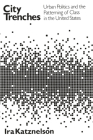 City Trenches: Urban Politics and the Patterning of Class in the United States By Ira Katznelson Cover Image