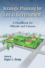 Strategic Planning for Local Government: A Handbook for Officials and Citizens By Roger L. Kemp (Editor) Cover Image