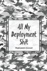 All My Deployment Shit, Deployment Journal: Soldier Military Pages, For Writing, With Prompts, Record Deployed Memories, Write Ideas, Thoughts & Feeli Cover Image