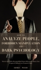 How to Analyze People, Forbidden Manipulation and Dark Psychology: Discover the Hidden Meaning Behind Human Behavior and Master Your Weapons of Influe Cover Image