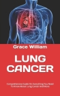 Lung Cancer: Comprehensive Guide On Everything You Need To Know About Lung Cancer And More By Grace William Cover Image