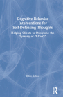 Cognitive Behavior Interventions for Self-Defeating Thoughts: Helping Clients to Overcome the Tyranny of 