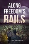 Along Freedom's Rails By Christine Ruland Cover Image