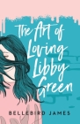 The Art of Loving Libby Green By Bellebird James Cover Image