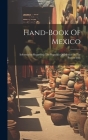 Hand-book Of Mexico: Information Regarding The Republic Of Mexico At The Present Day Cover Image
