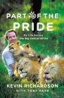 Part of the Pride: My Life Among the Big Cats of Africa By Kevin Richardson, Tony Park Cover Image