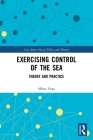 Exercising Control of the Sea: Theory and Practice (Cass Series: Naval Policy and History) By Milan Vego Cover Image