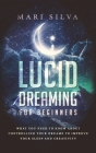 Lucid Dreaming for Beginners: What You Need to Know About Controlling Your Dreams to Improve Your Sleep and Creativity Cover Image