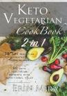 Keto vegetarian cookbook 2 in 1: 30 days meal plan breakfast lunch dinner and 90 delicious ketogenic vegetarian desserts recipes with nutritional valu By Erin Mira Cover Image