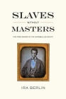 Slaves Without Masters: The Free Negro in the Antebellum South By Ira Berlin Cover Image