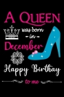 A Queen Was Born in December Happy Birthday to me: Funny 120 Pages girls composition writing Birthday Notebook By Manjur Ahamed Cover Image
