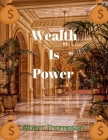 Wealth Is Power: History and Classification of Wealth (Money). By Albert Thompson Cover Image