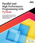 Parallel and High Performance Programming with Python: Unlock parallel and concurrent programming in Python using multithreading, CUDA, Pytorch and Da By Fabio Nelli Cover Image