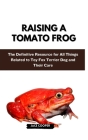 Raising a Tomato Frog: The Definitive Resource for All Things Related to Toy Fox Terrier Dog and Their Care Cover Image