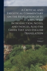 A Critical and Exegetical Commentary on the Revelation of St. John, With Introduction, Notes, and Indices, Also the Greek Text and English Translation Cover Image