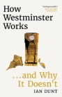 How Westminster Works . . . and Why It Doesn't By Ian Dunt Cover Image
