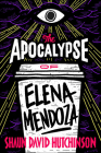 The Apocalypse of Elena Mendoza By Shaun David Hutchinson Cover Image