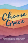 Choose Grace: A Journal for Not Being so Hard on Yourself (And Others, Too!) By Driven Cover Image