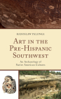 Art in the Pre-Hispanic Southwest: An Archaeology of Native American Cultures (Issues in Southwest Archaeology) Cover Image