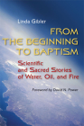 From the Beginning to Baptism: Scientific and Sacred Stories of Water, Oil, and Fire (Zacchaeus Studies: New Testament) Cover Image